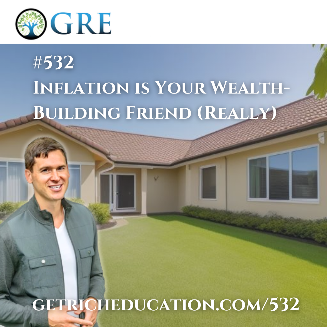 532: Inflation is Your Wealth-Building Friend (Really)