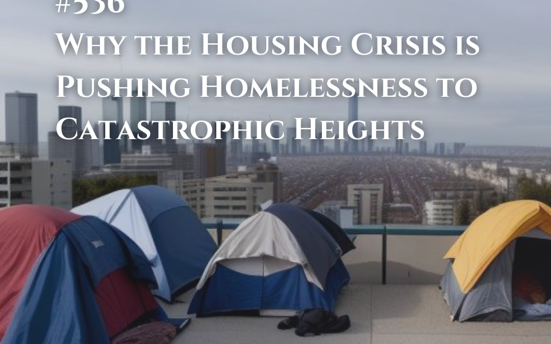 536: Why the Housing Crisis is Pushing Homelessness to Catastrophic Heights