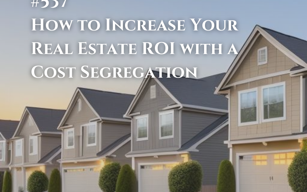 537: How to Increase Your Real Estate ROI with a Cost Segregation
