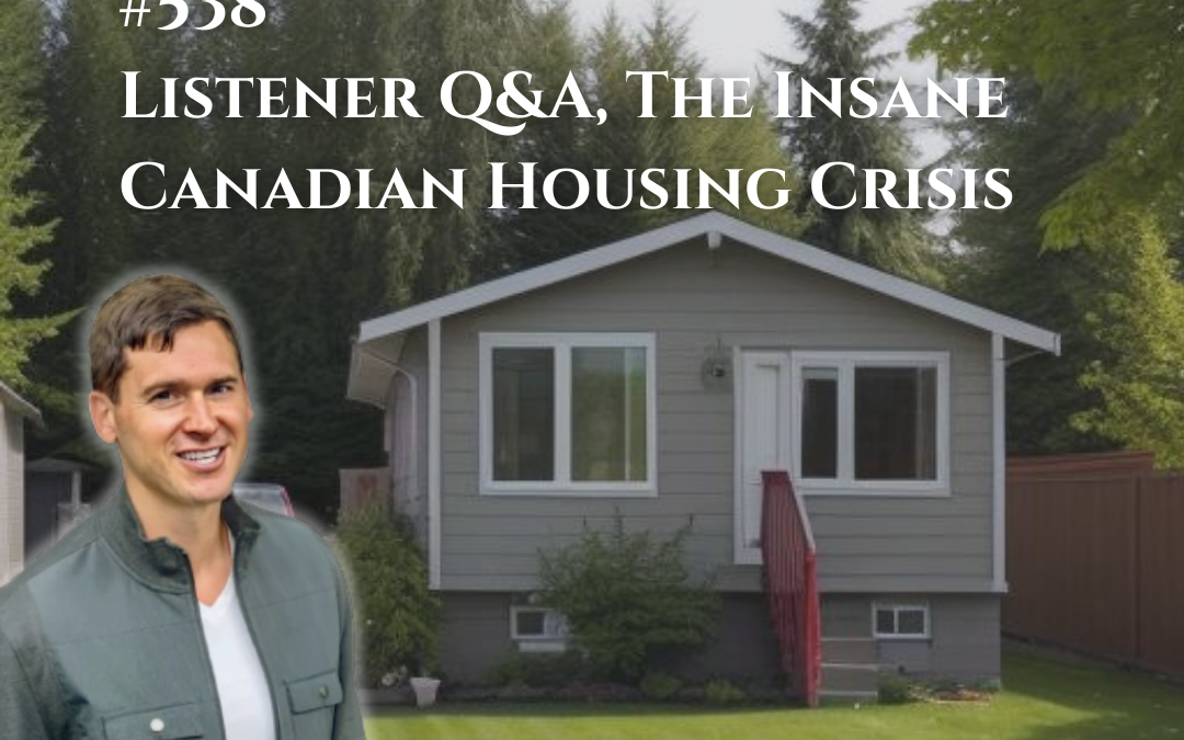 538: How to Begin in Real Estate, The Insane Canadian Housing Crisis