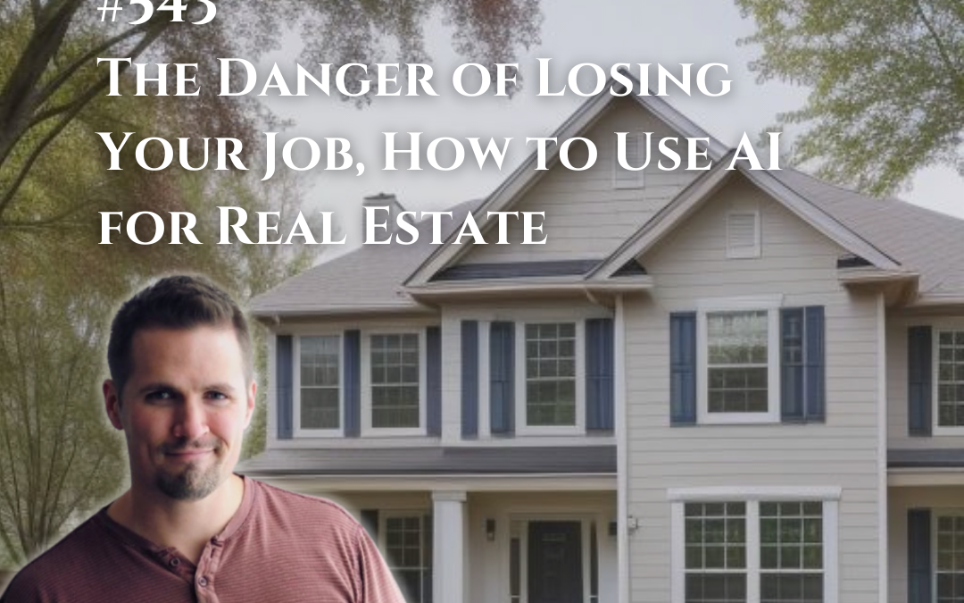 543: The Danger of Losing Your Job, How to Use AI for Real Estate