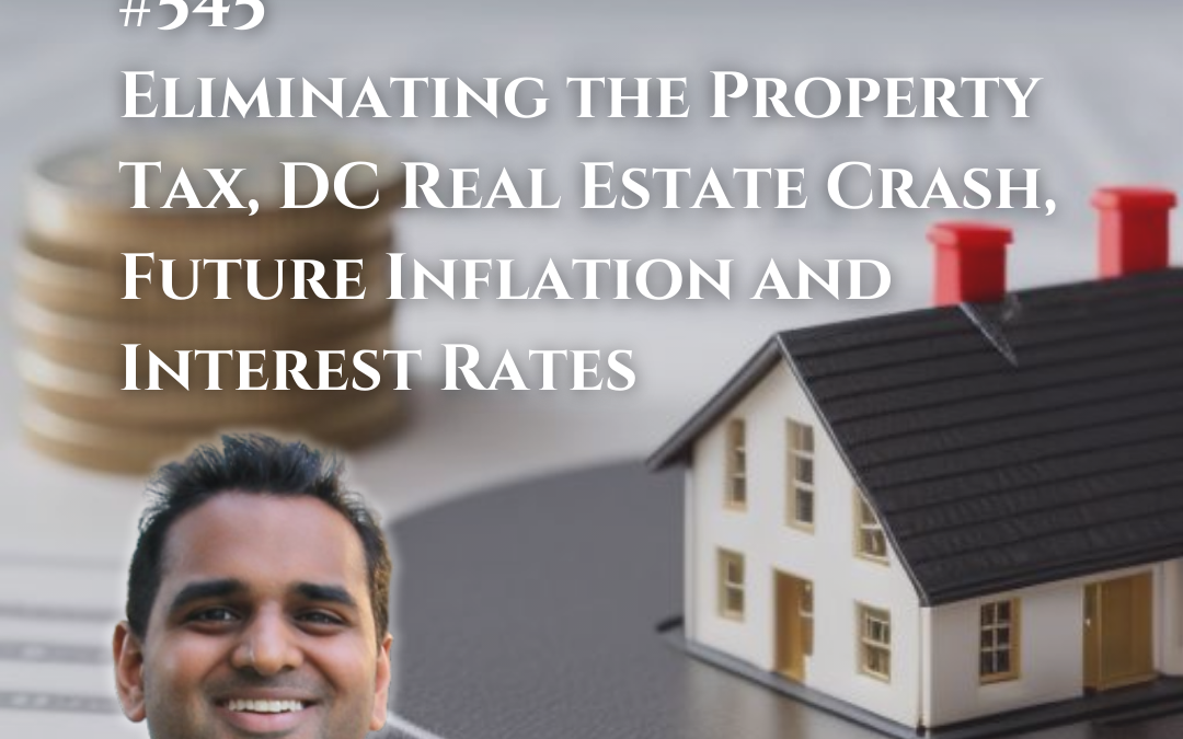 545: Eliminating the Property Tax, DC Real Estate Crash, Future Inflation and Interest Rates