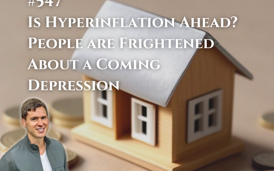 547: Is Hyperinflation Ahead? People are Frightened About a Coming Depression