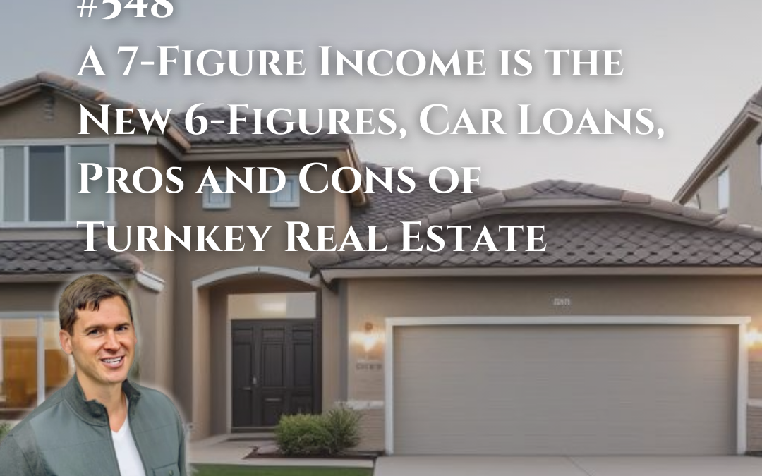 548: A 7-Figure Income is the New 6-Figures, Car Loans, Pros and Cons of Turnkey Real Estate