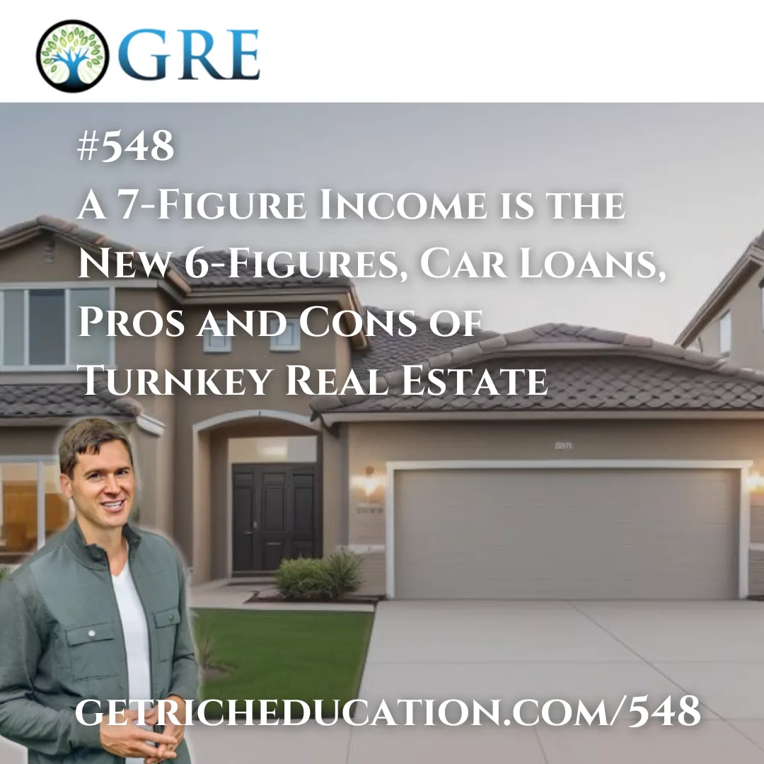 548: A 7-Figure Income is the New 6-Figures, Car Loans, Pros and Cons of Turnkey Real Estate