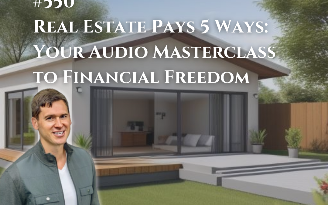 550: Real Estate Pays 5 Ways: Your Audio Masterclass to Financial Freedom