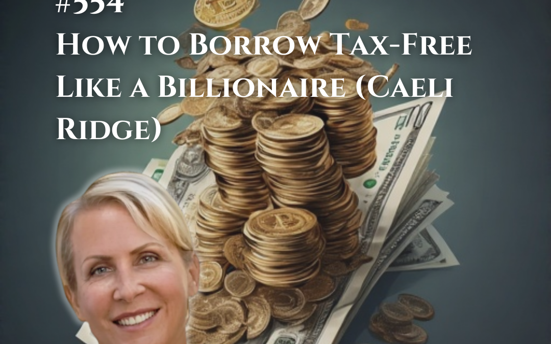 554: How to Borrow Tax-Free Like a Billionaire (Caeli Ridge)