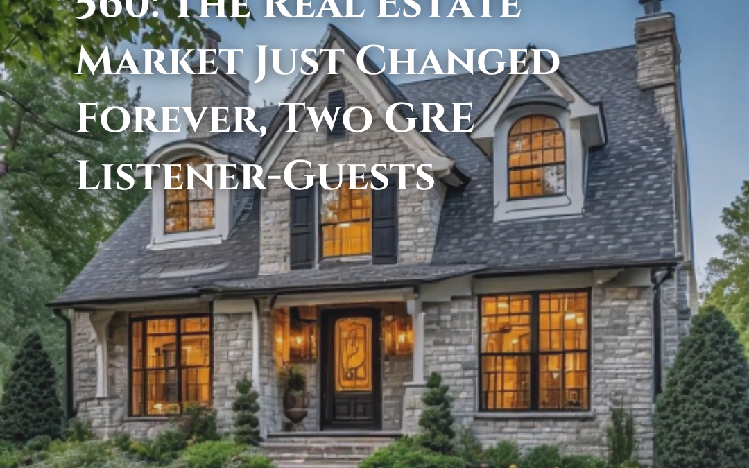 560: The Real Estate Market Just Changed Forever, Two GRE Listener-Guests