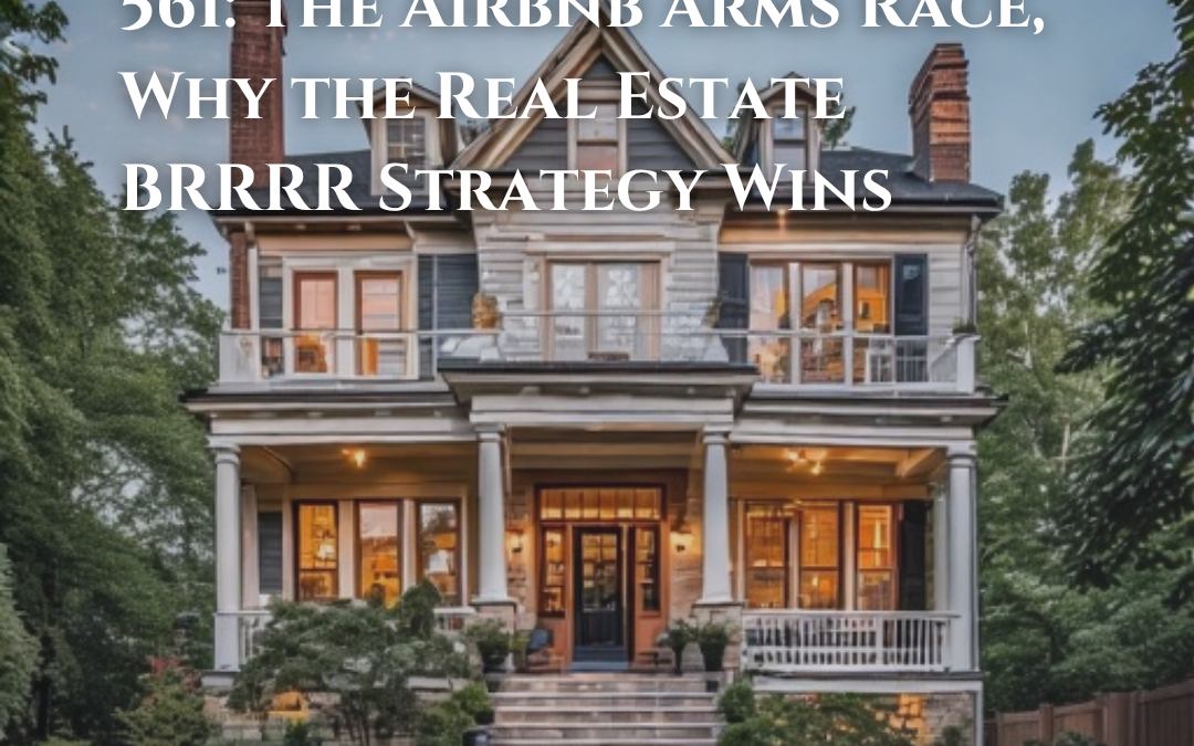 561: The Airbnb Arms Race, Why the Real Estate BRRRR Strategy Wins