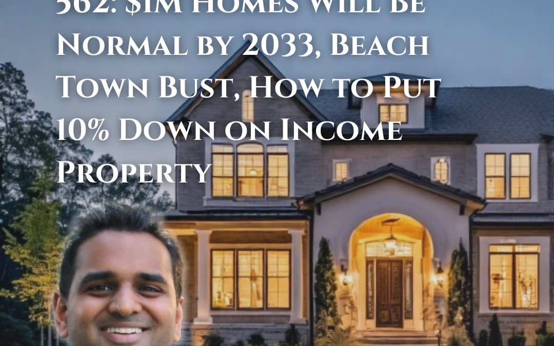 562: $1M Homes Will Be Normal by 2033, Beach Town Bust, How to Put 10% Down on Income Property