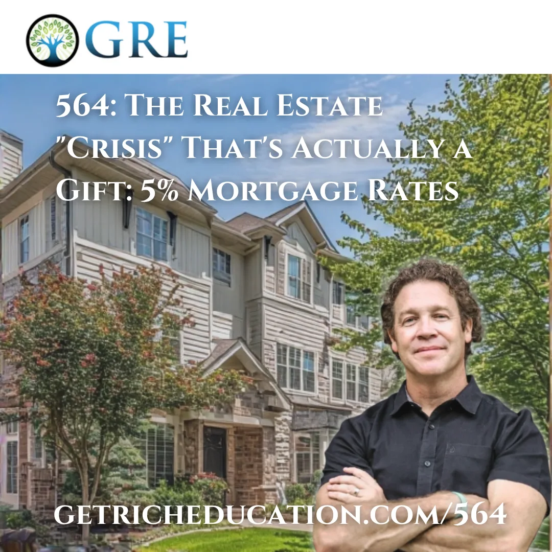 564: The Real Estate “Crisis” That’s Actually a Gift: 5% Mortgage Rates