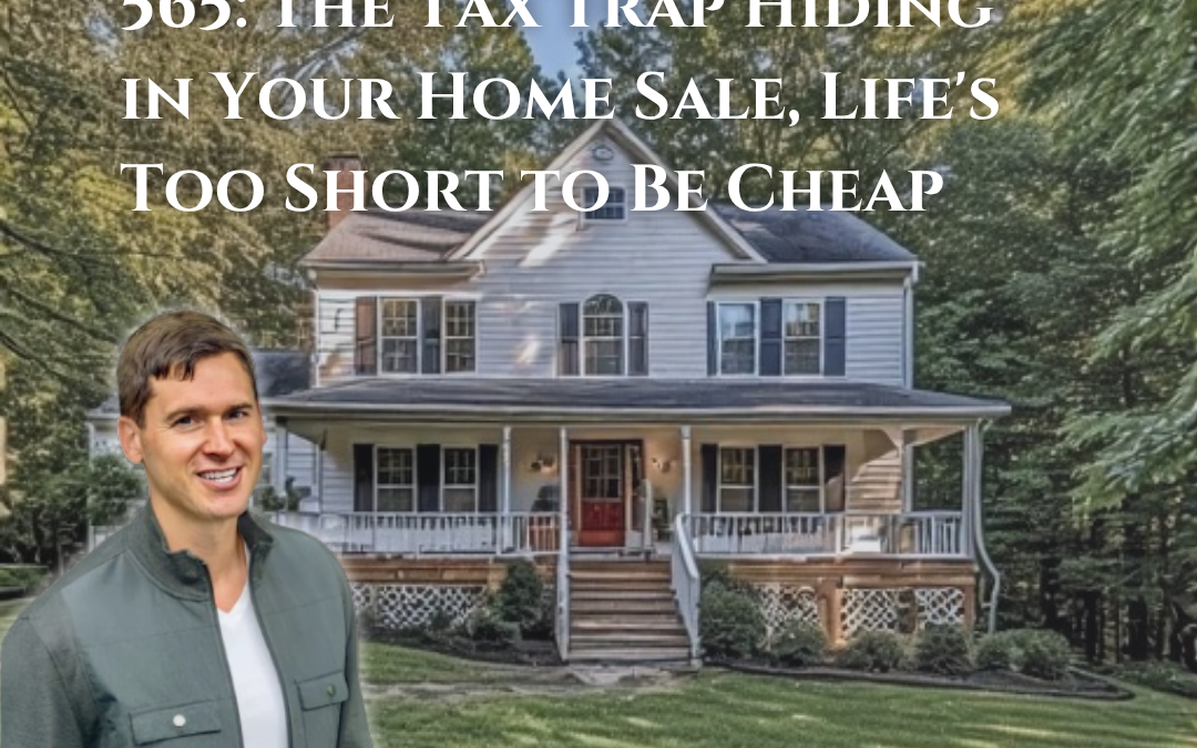 565: The Tax Trap Hiding in Your Home Sale, Life’s Too Short to Be Cheap