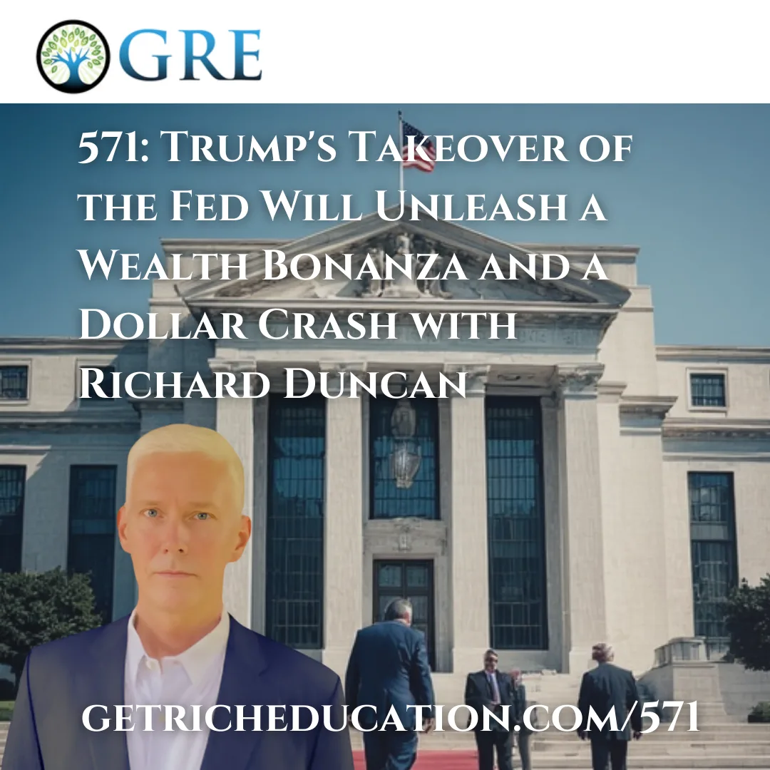 571: Trump’s Takeover of the Fed Will Unleash a Wealth Bonanza and a Dollar Crash with Richard Duncan
