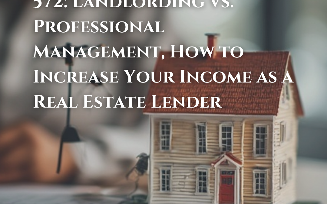 572: Landlording vs. Professional Management, How to Increase Your Income as a Real Estate Lender