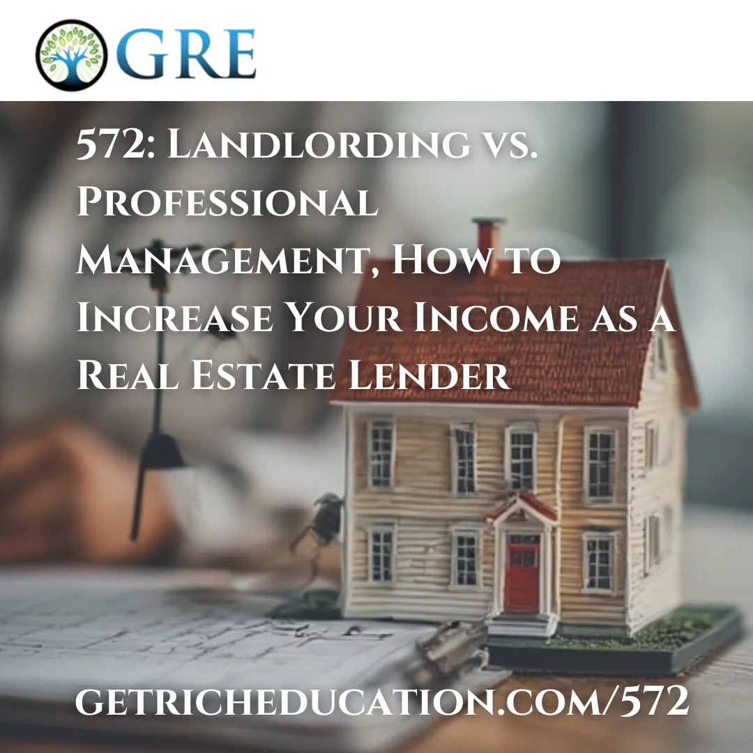 572: Landlording vs. Professional Management, How to Increase Your Income as a Real Estate Lender