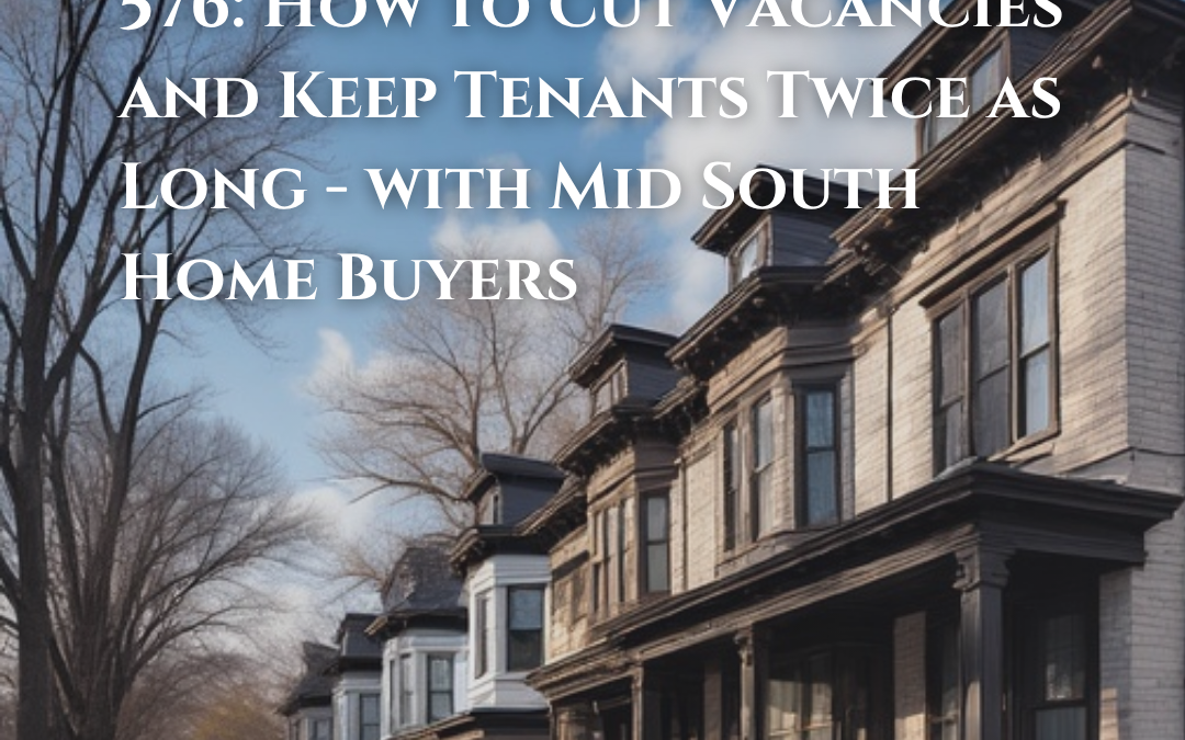 576: How to Cut Vacancies and Keep Tenants Twice as Long – with Mid South Home Buyers