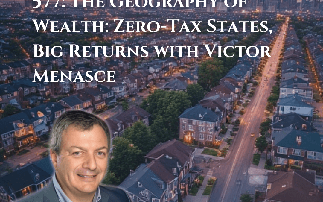577: The Geography of Wealth: Zero-Tax States, Big Returns with Victor Menasce