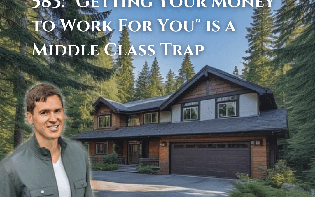 583: “Getting Your Money to Work For You” is a Middle Class Trap