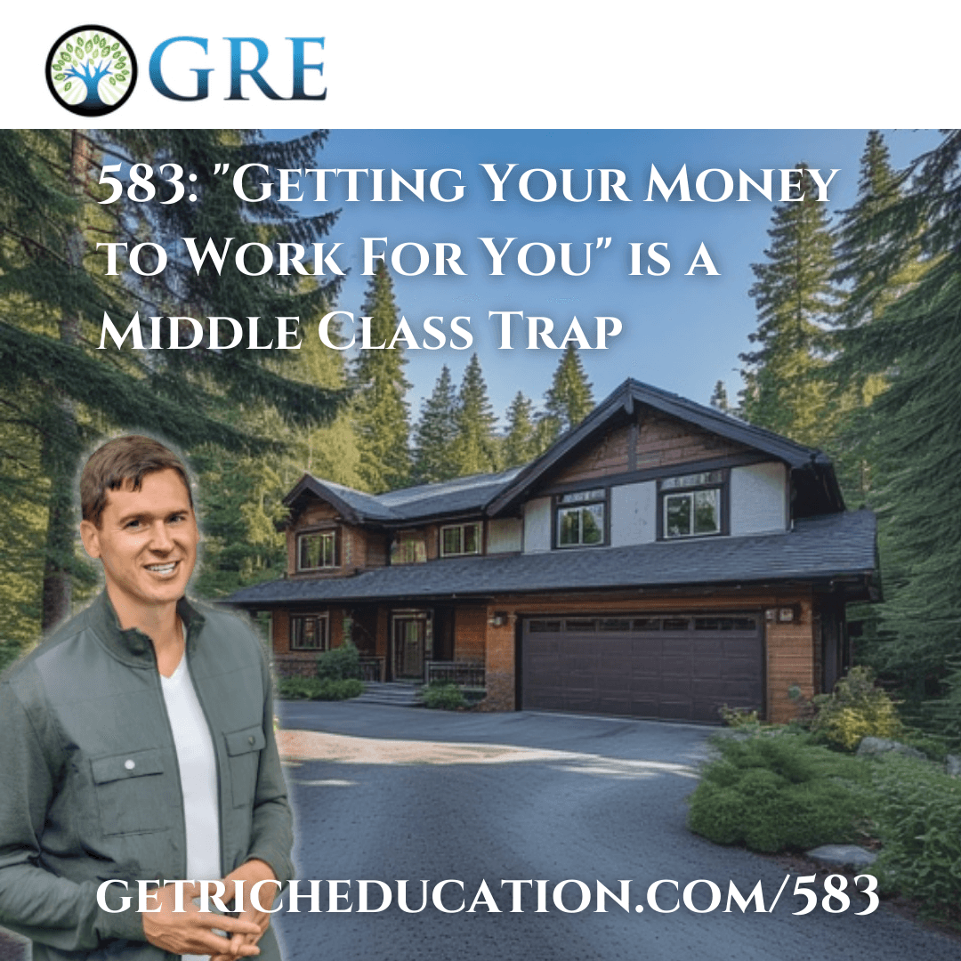 583: “Getting Your Money to Work For You” is a Middle Class Trap