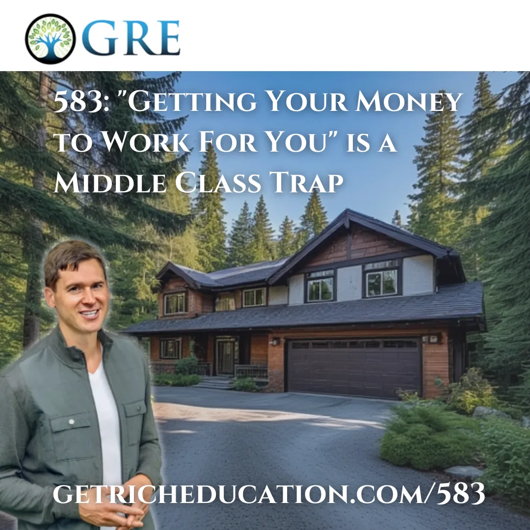 583: “Getting Your Money to Work For You” is a Middle Class Trap