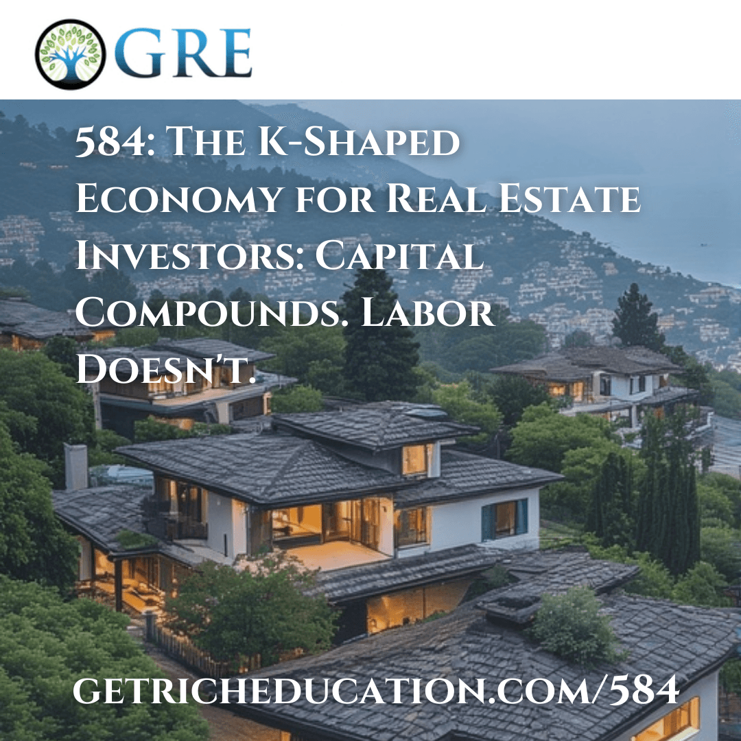 584: The K-Shaped Economy for Real Estate Investors: Capital Compounds. Labor Doesn’t.