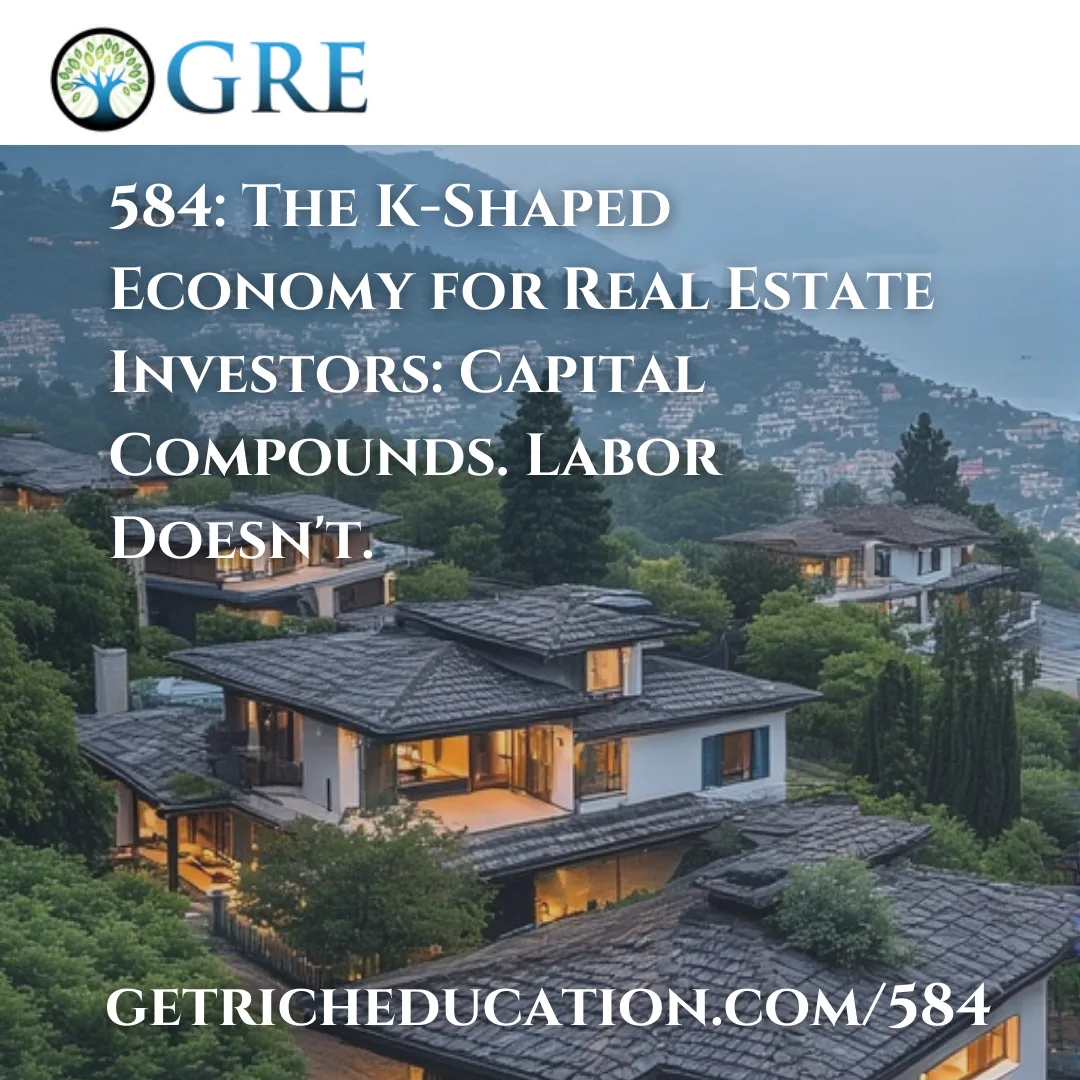 584: The K-Shaped Economy for Real Estate Investors: Capital Compounds. Labor Doesn’t.