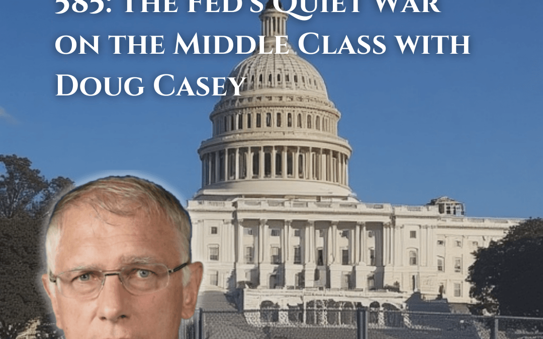 585: The Fed’s Quiet War on the Middle Class with Doug Casey