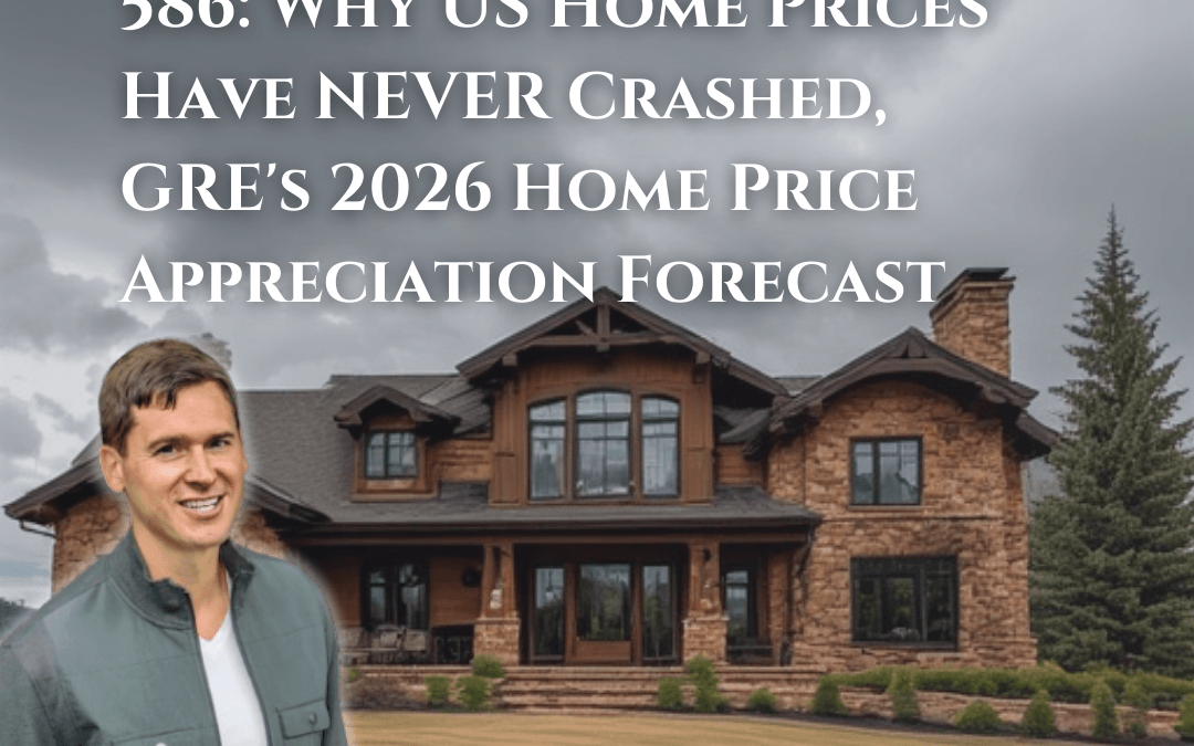 586: Why US Home Prices Have NEVER Crashed, GRE’s 2026 Home Price Appreciation Forecast