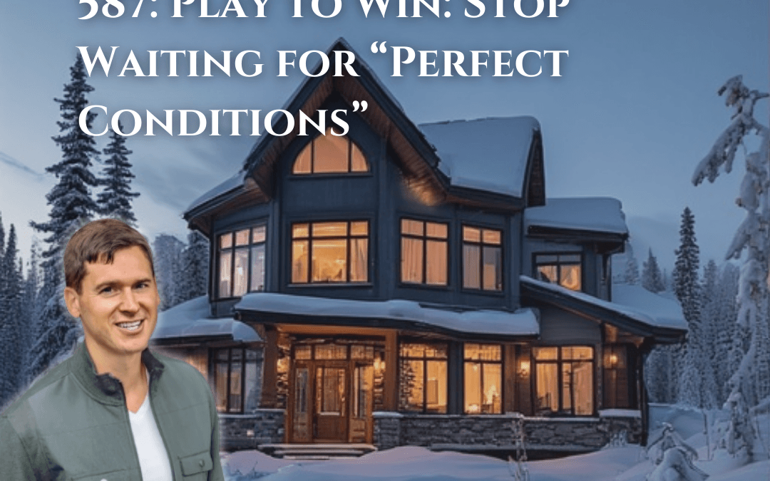 587: Play to Win: Stop Waiting for “Perfect Conditions”