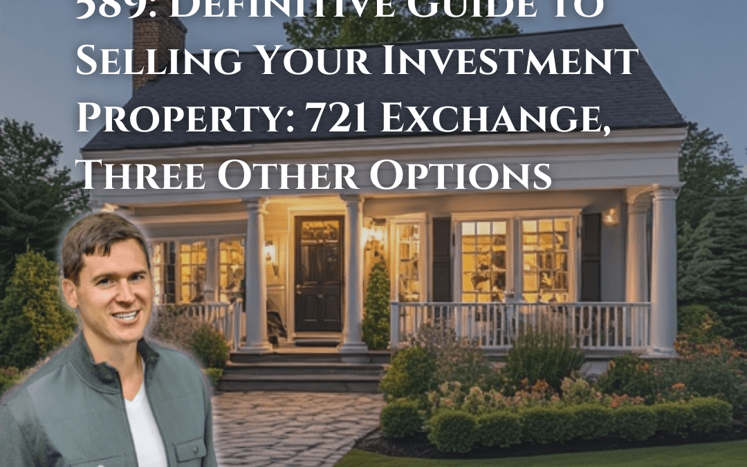 589: Definitive Guide to Selling Your Investment Property: 721 Exchange, Three Other Options