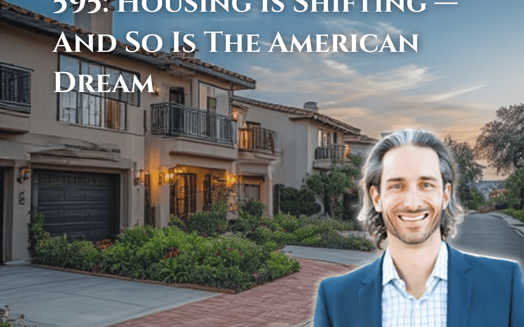 595: Housing Is Shifting — And So Is The American Dream