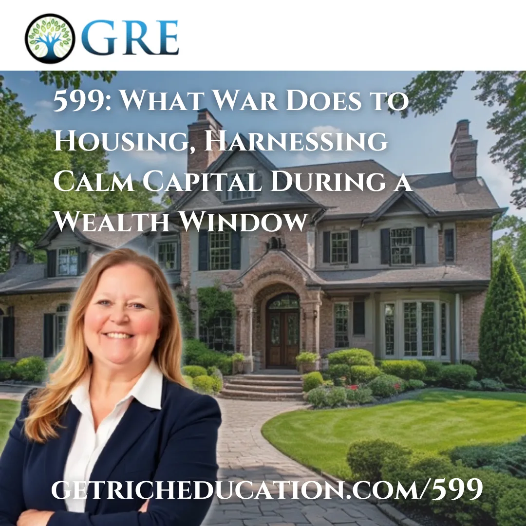 599: What War Does to Housing, Harnessing Calm Capital During a Wealth Window