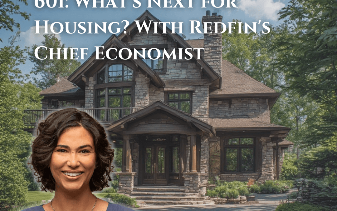 601: What’s Next for Housing? With Redfin’s Chief Economist