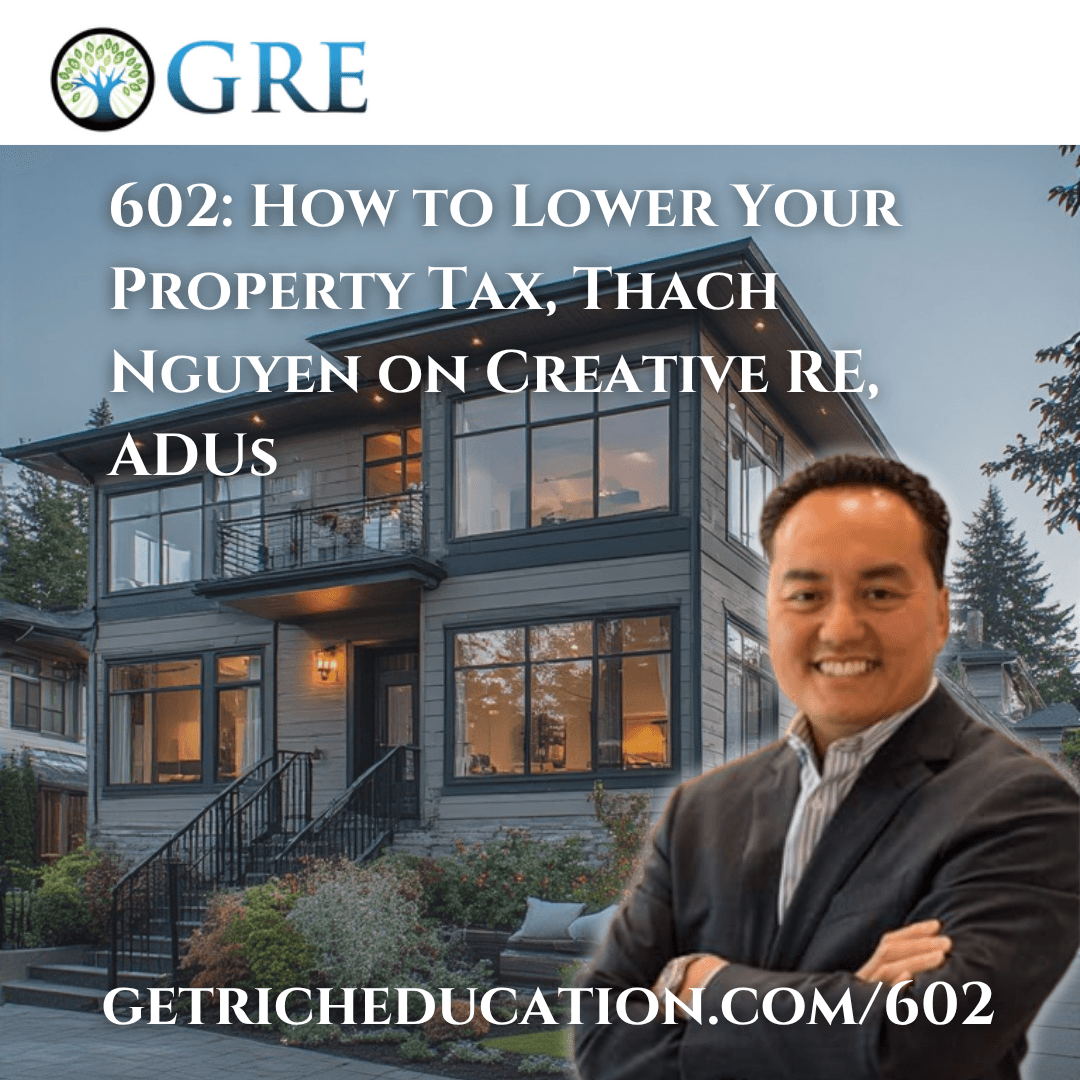 602: How to Lower Your Property Tax, Thach Nguyen on Creative RE, ADUs