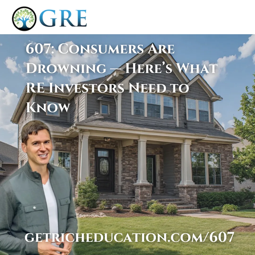 607: Consumers Are Drowning — Here’s What RE Investors Need to Know