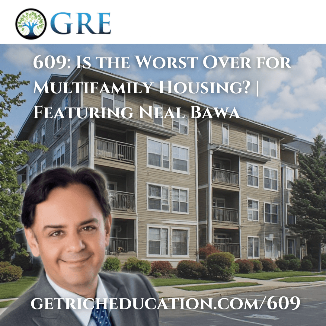 609: Is the Worst Over for Multifamily Housing? | Featuring Neal Bawa