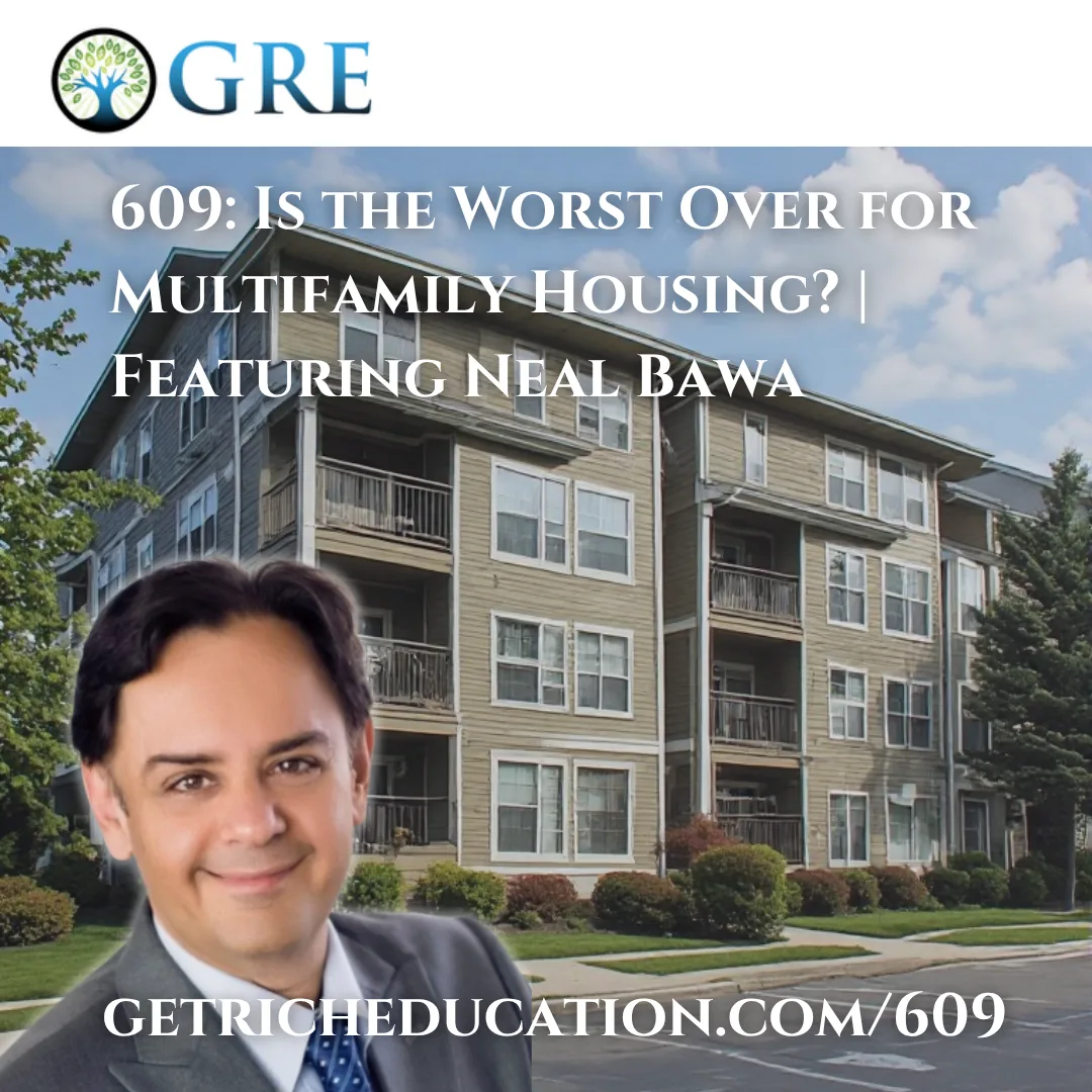 609: Is the Worst Over for Multifamily Housing? | Featuring Neal Bawa