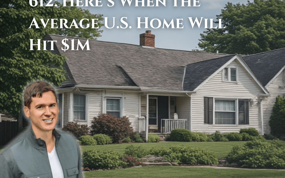 612: Here’s When the Average U.S. Home Will Hit $1M