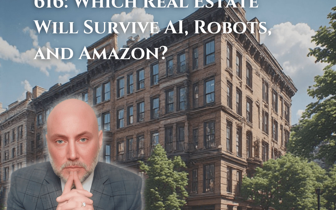 616: Which Real Estate Will Survive AI, Robots, and Amazon?