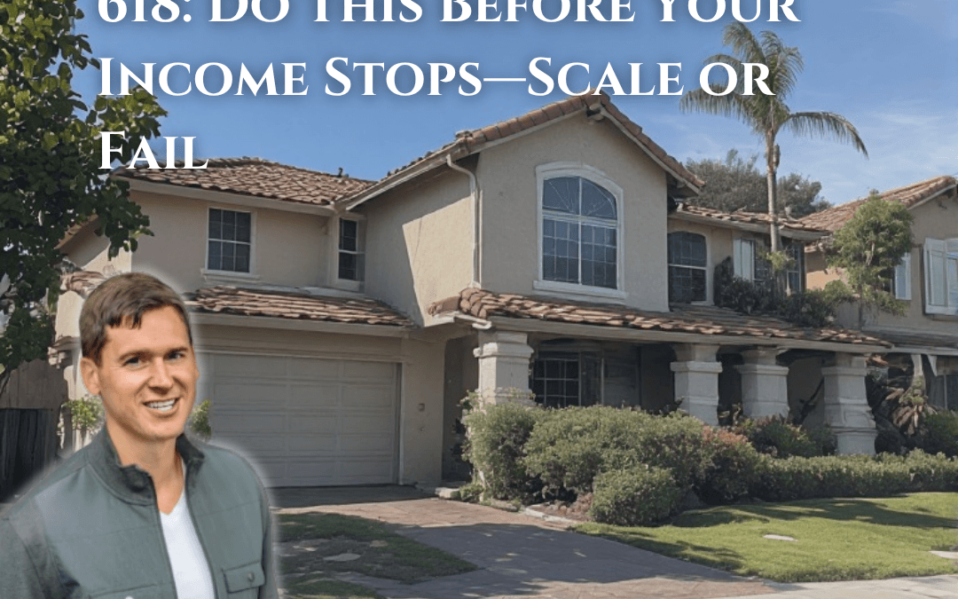618: Do This Before Your Income Stops—Scale or Fail