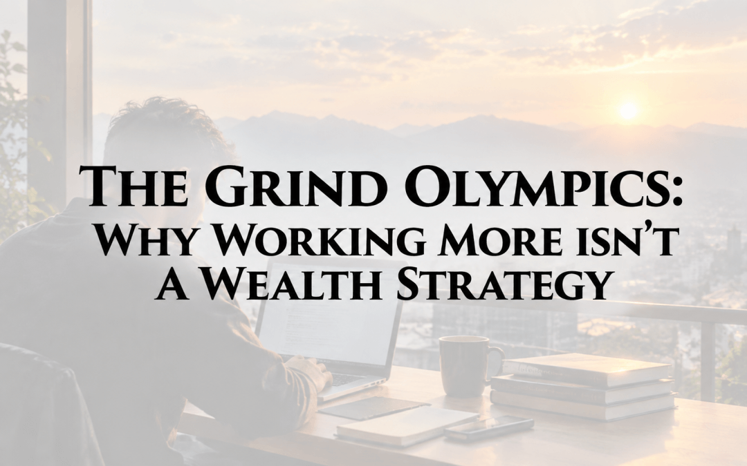 The Grind Olympics: Why Working More Isn’t a Wealth Strategy