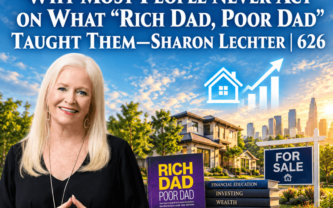 626: Why Most People Never Act on What “Rich Dad, Poor Dad” Taught Them—Sharon Lechter